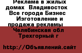 Реклама в жилых домах! Владивосток! - Все города Бизнес » Изготовление и продажа рекламы   . Челябинская обл.,Трехгорный г.